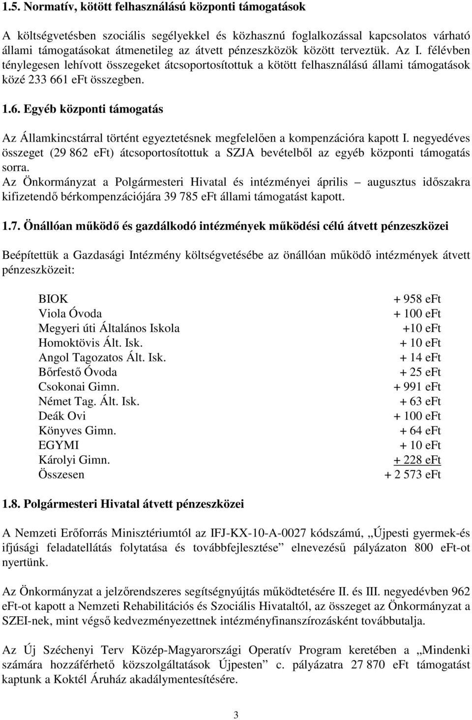 1 eft összegben. 1.6. Egyéb központi támogatás Az Államkincstárral történt egyeztetésnek megfelelıen a kompenzációra kapott I.