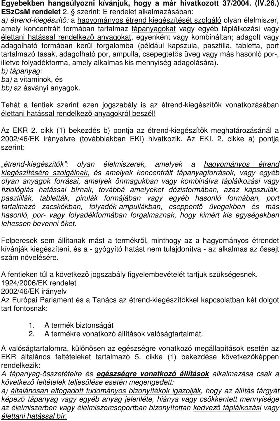 élettani hatással rendelkező anyagokat, egyenként vagy kombináltan; adagolt vagy adagolható formában kerül forgalomba (például kapszula, pasztilla, tabletta, port tartalmazó tasak, adagolható por,