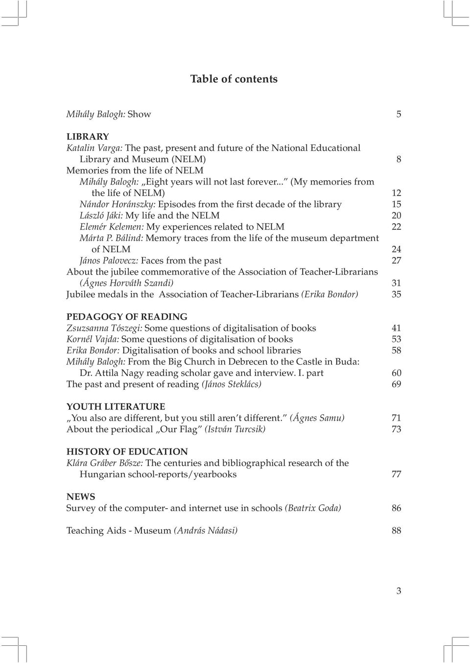 .. (My memories from the life of NELM) 12 Nándor Horánszky: Episodes from the first decade of the library 15 László Jáki: My life and the NELM 20 Elemér Kelemen: My experiences related to NELM 22