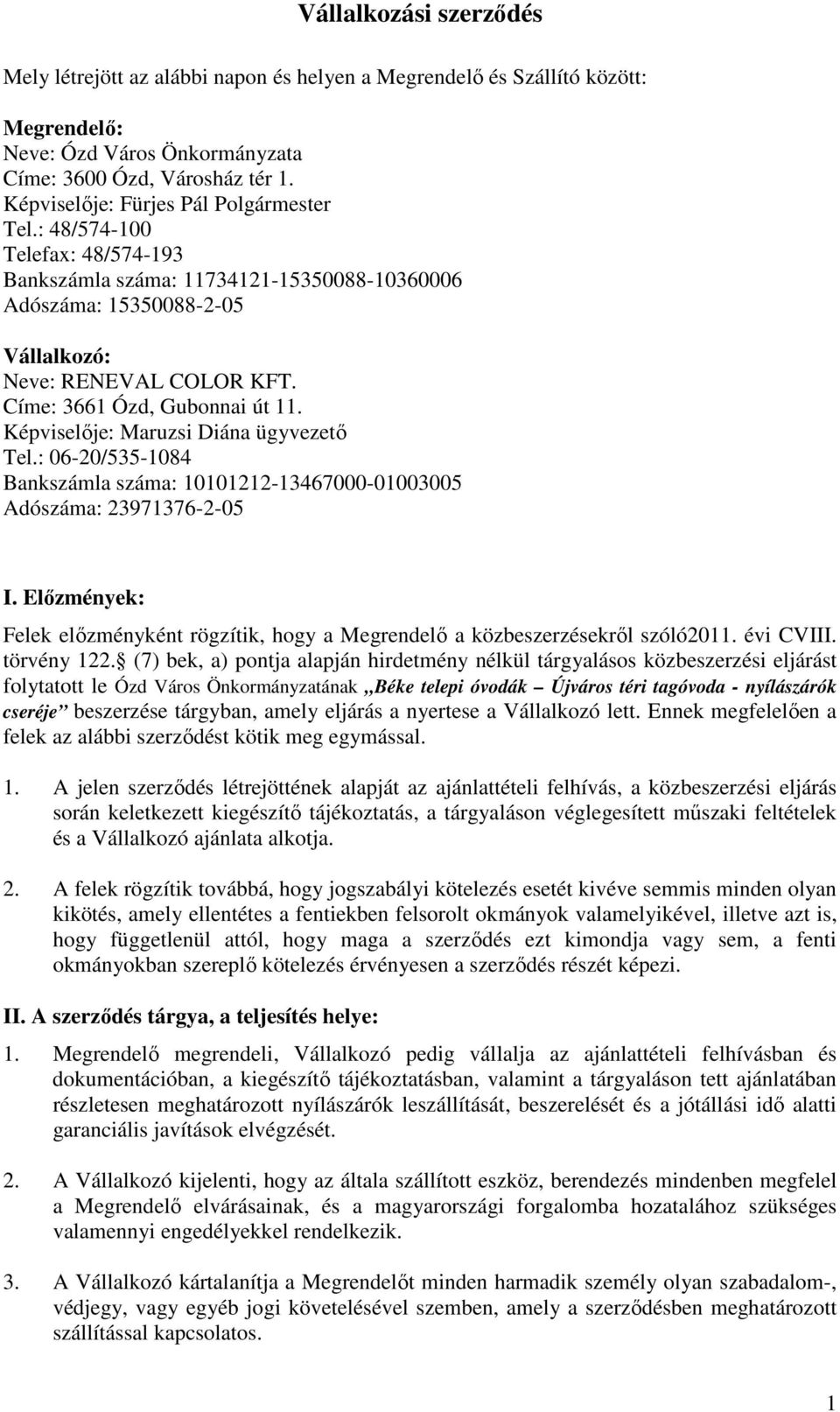 Címe: 3661 Ózd, Gubonnai út 11. Képviselője: Maruzsi Diána ügyvezető Tel.: 06-20/535-1084 Bankszámla száma: 10101212-13467000-01003005 Adószáma: 23971376-2-05 I.