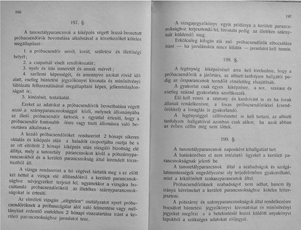 szellemi képességét, és amennyire azokat rövid idö> alatt, esetleg büntetési jegyzőkönyvi kivonata és minősítvényi táblázata felhasználásával megállapítani képes, jellemtulajdonságait is; 5.