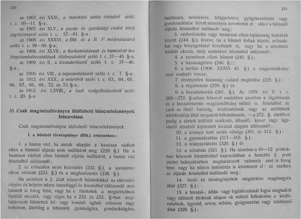 c. 37-46. -a; az 1910. évi VIII:, a népszámlálásról szóló t. c. 7. -a ; az 1912. évi XXX., a véderőről szóló t. c. 63., 64.,65., 66., 67., 68., 69., 72. és 73. -a ; az 1912. évi LXVIII.