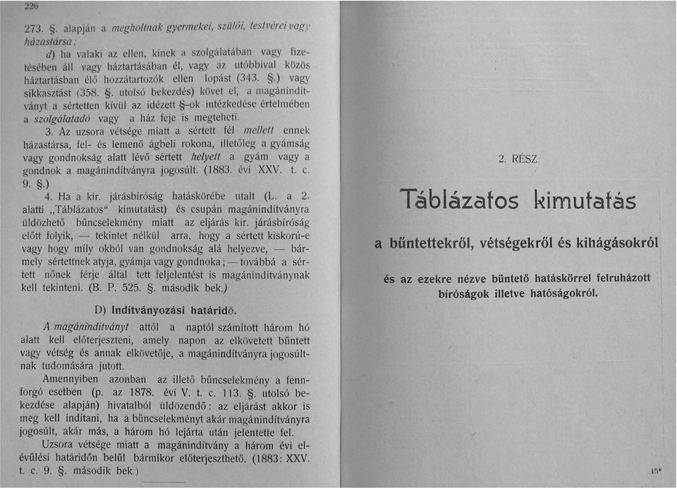 . utolsó bekezdés) követ el, a magánindítványt a sértetten kívül az idézett -ok intézkedése értel mében a szolgálatadó vagy a ház feje is megteheti. 3.