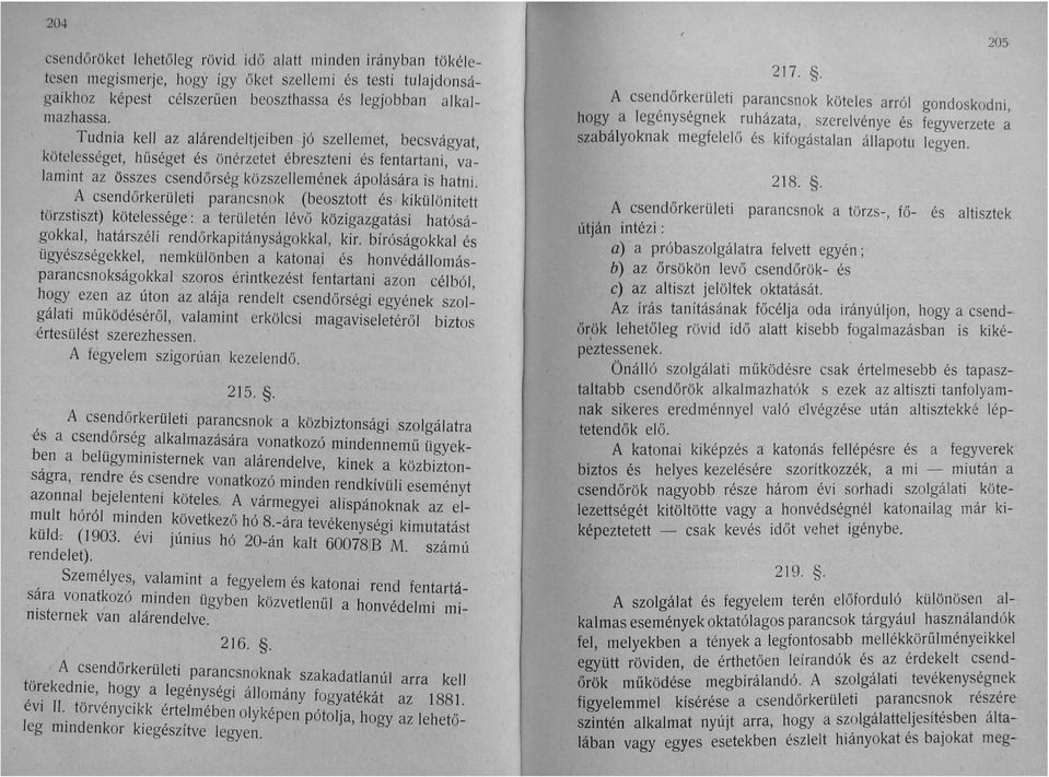 A csendőrkerületi parancsnok (beosztott és kikülönitett törzstiszt) kötelessége: a területén lévő közigazgatási hatóságokkai, határszél i rendőrkapitányságokkal, kir.