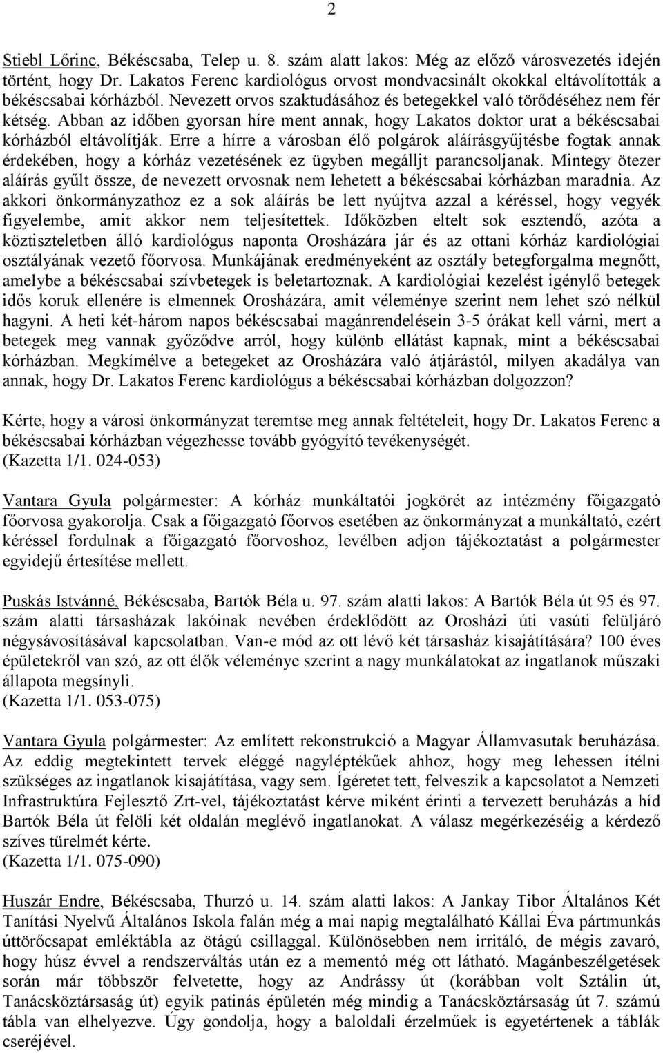 Abban az időben gyorsan híre ment annak, hogy Lakatos doktor urat a békéscsabai kórházból eltávolítják.