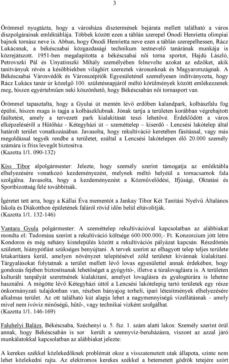 Abban, hogy Ónodi Henrietta neve ezen a táblán szerepelhessen, Rácz Lukácsnak, a békéscsabai közgazdasági technikum testnevelő tanárának munkája is közrejátszott.