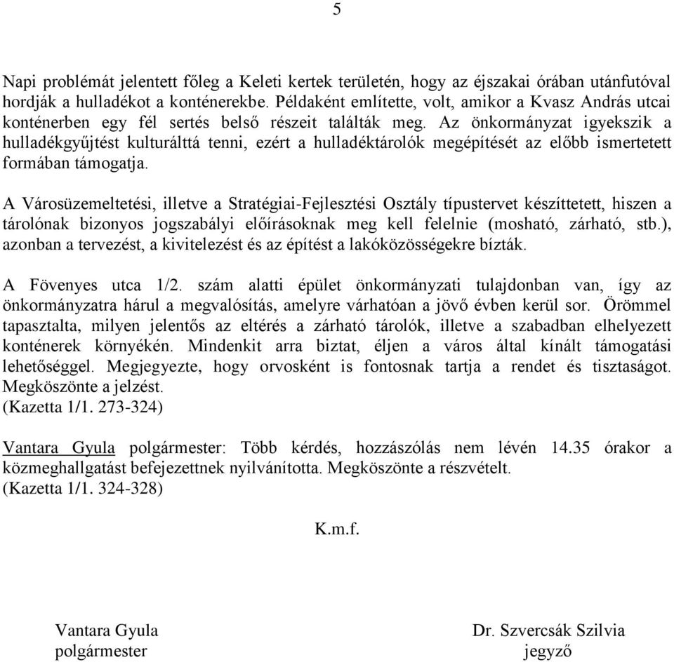 Az önkormányzat igyekszik a hulladékgyűjtést kulturálttá tenni, ezért a hulladéktárolók megépítését az előbb ismertetett formában támogatja.
