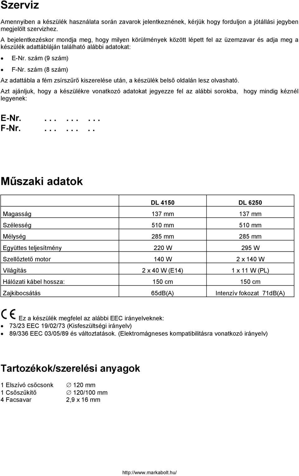 szám (8 szám) Az adattábla a fém zsírszűrő kiszerelése után, a készülék belső oldalán lesz olvasható.