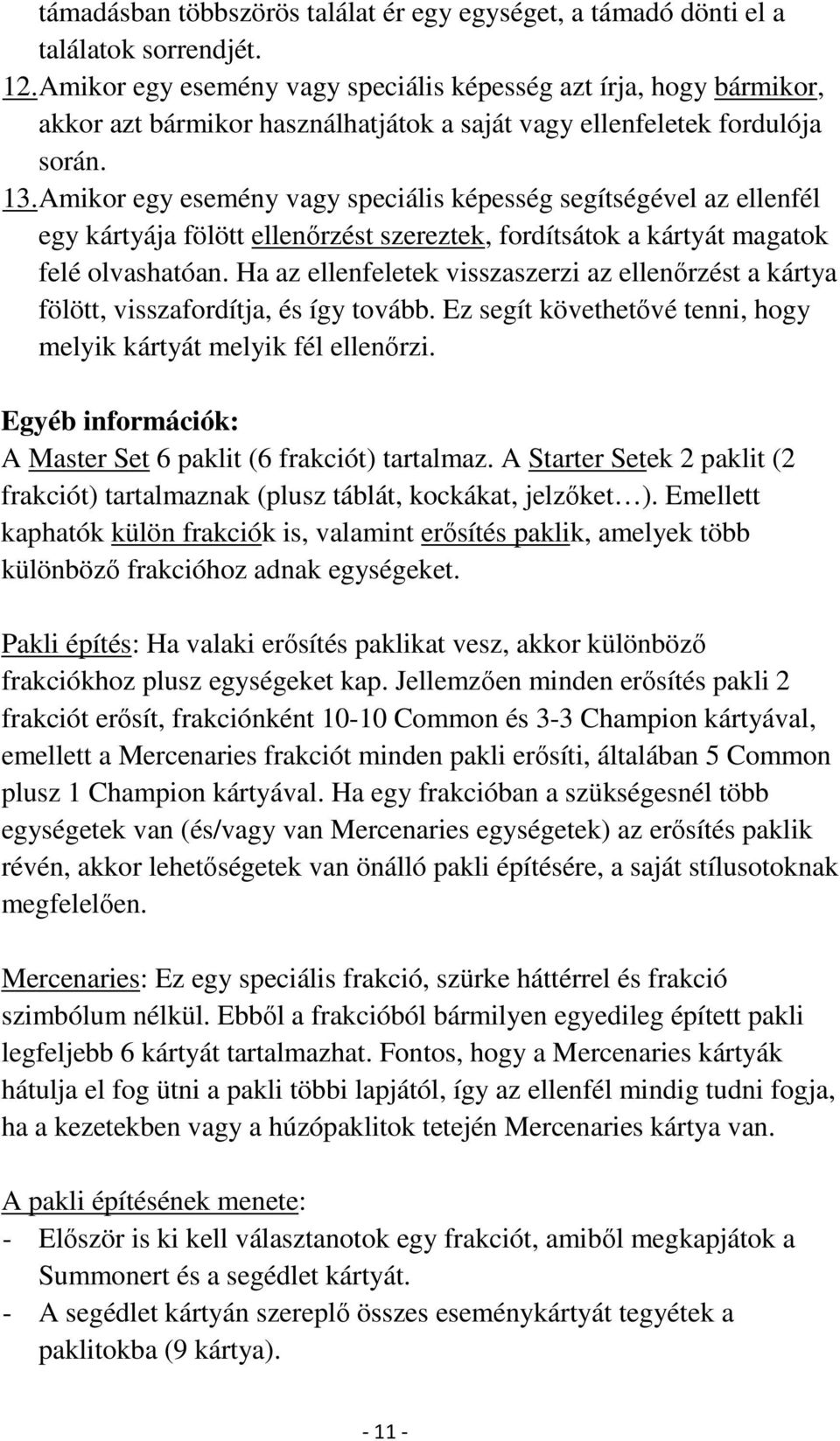 Amikor egy esemény vagy speciális képesség segítségével az ellenfél egy kártyája fölött ellenőrzést szereztek, fordítsátok a kártyát magatok felé olvashatóan.