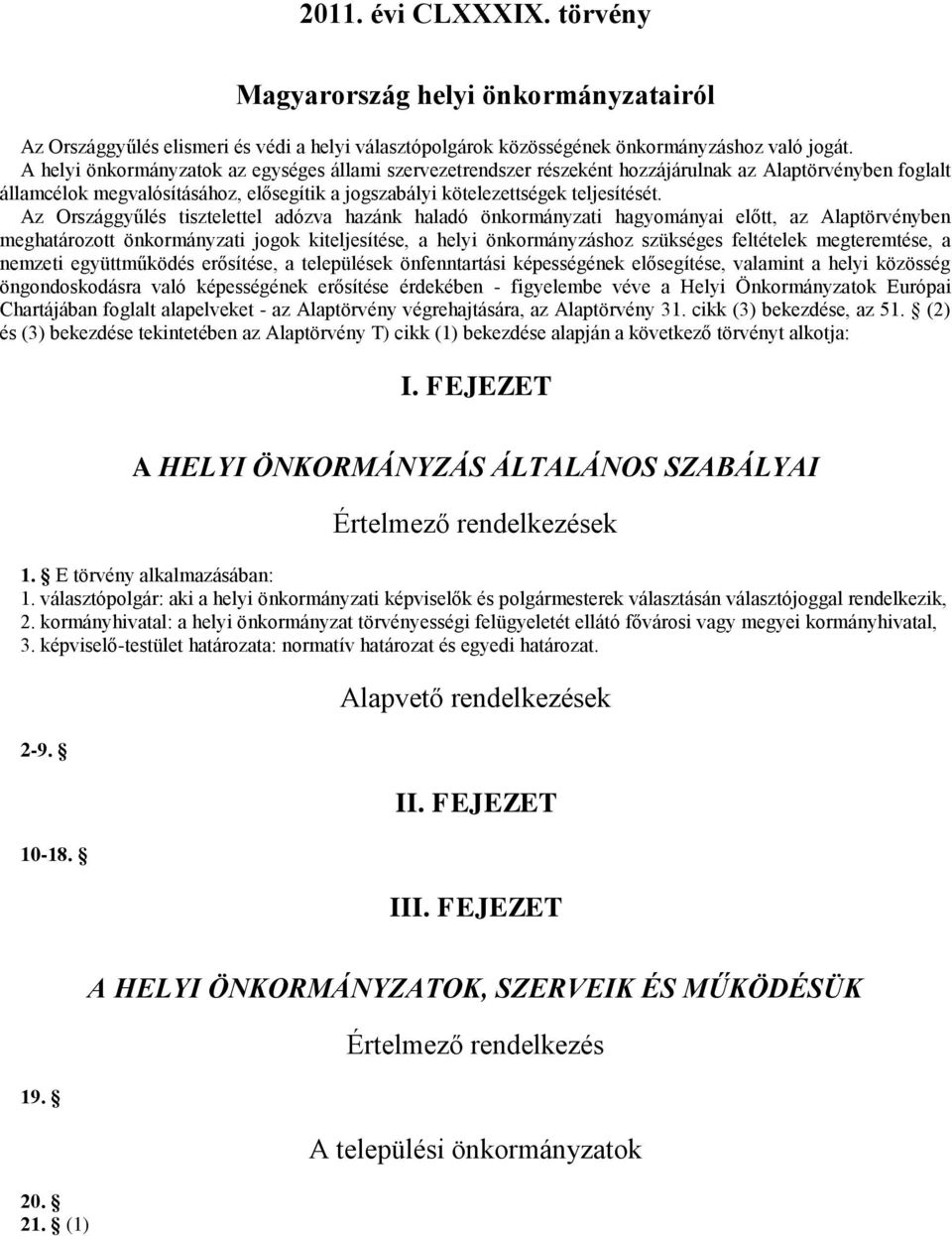 Az Országgyűlés tisztelettel adózva hazánk haladó önkormányzati hagyományai előtt, az Alaptörvényben meghatározott önkormányzati jogok kiteljesítése, a helyi önkormányzáshoz szükséges feltételek