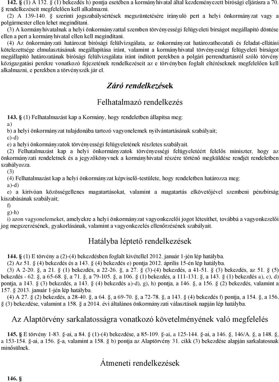 (3) A kormányhivatalnak a helyi önkormányzattal szemben törvényességi felügyeleti bírságot megállapító döntése ellen a pert a kormányhivatal ellen kell megindítani.