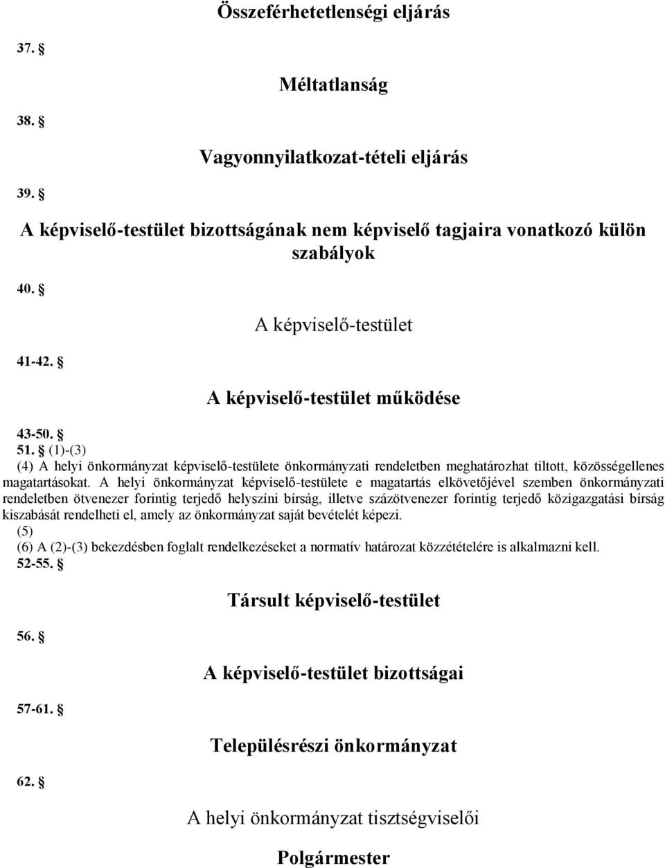 A helyi önkormányzat képviselő-testülete e magatartás elkövetőjével szemben önkormányzati rendeletben ötvenezer forintig terjedő helyszíni bírság, illetve százötvenezer forintig terjedő közigazgatási