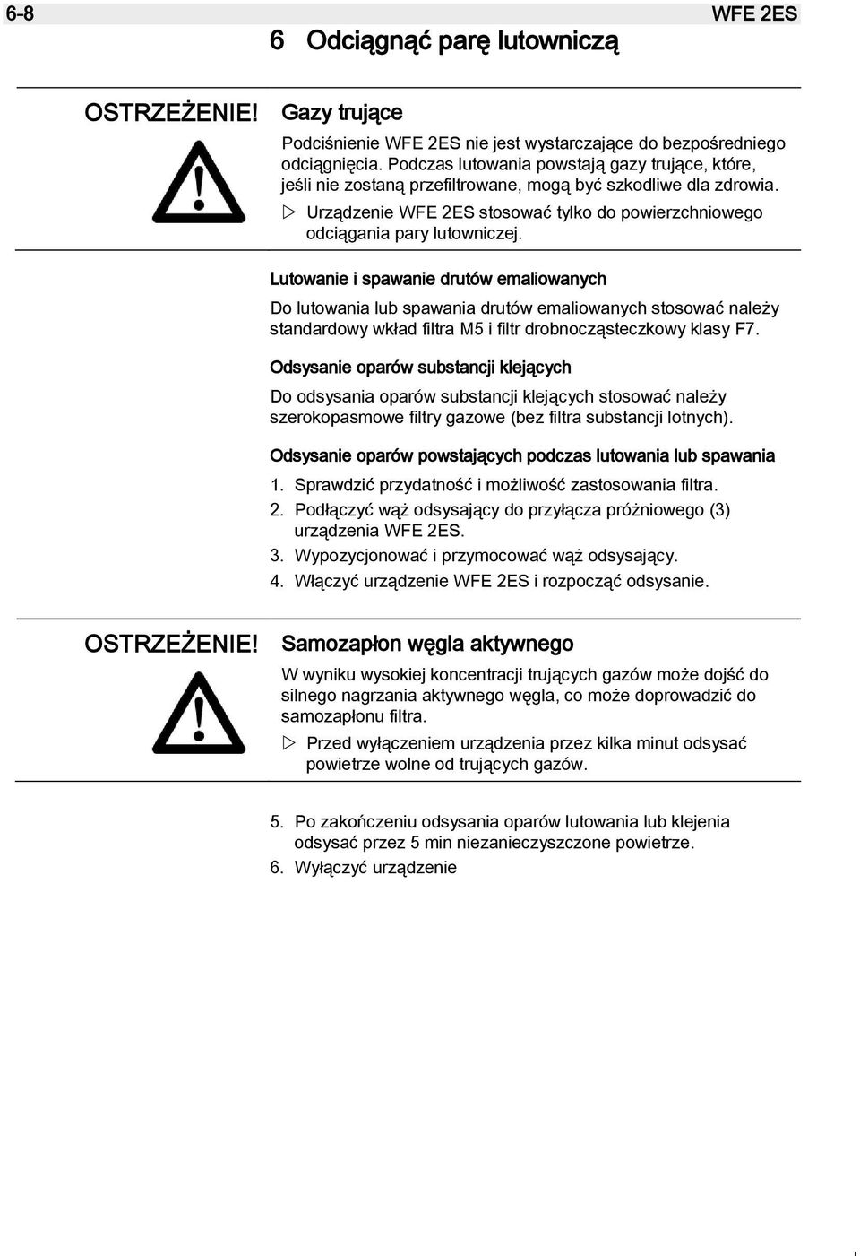 Lutowanie i spawanie drutów emaliowanych Do lutowania lub spawania drutów emaliowanych stosować należy standardowy wkład filtra M5 i filtr drobnocząsteczkowy klasy F7.