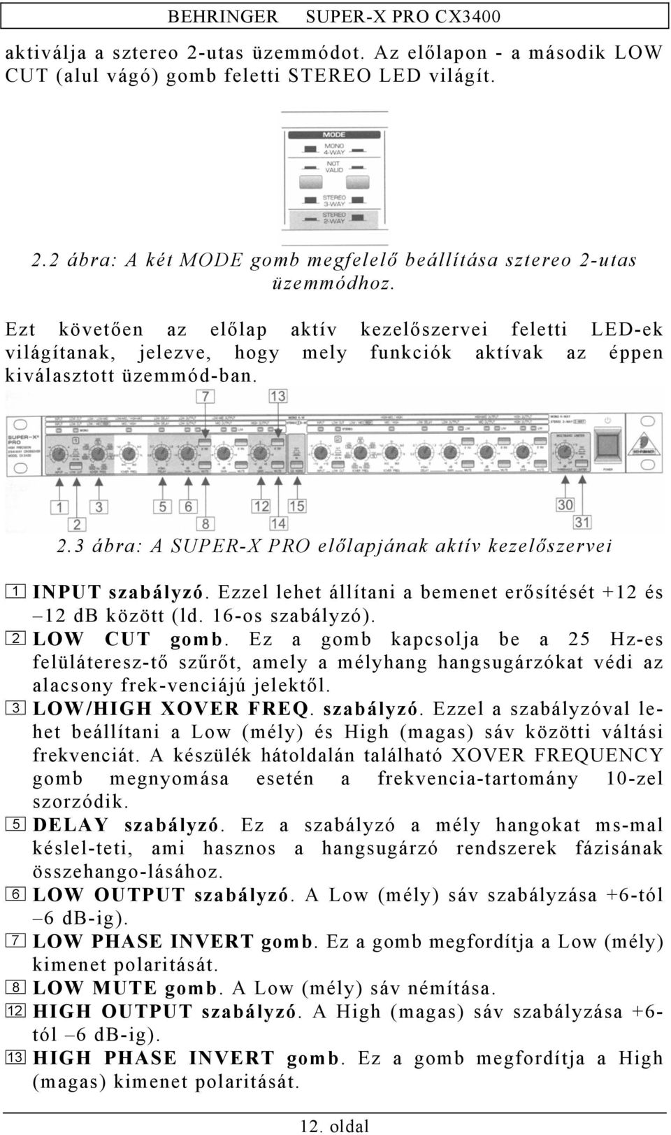 3 ábra: A SUPER-X PRO előlapjának aktív kezelőszervei INPUT szabályzó. Ezzel lehet állítani a bemenet erősítését +12 és 12 db között (ld. 16-os szabályzó). LOW CUT gomb.