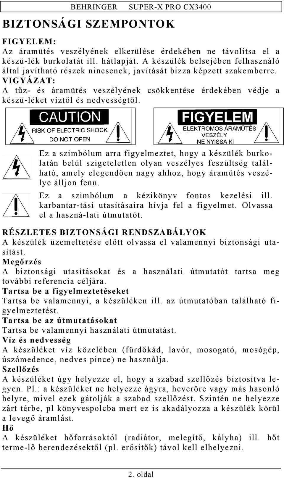 VIGYÁZAT: A tűz- és áramütés veszélyének csökkentése érdekében védje a készü-léket víztől és nedvességtől.