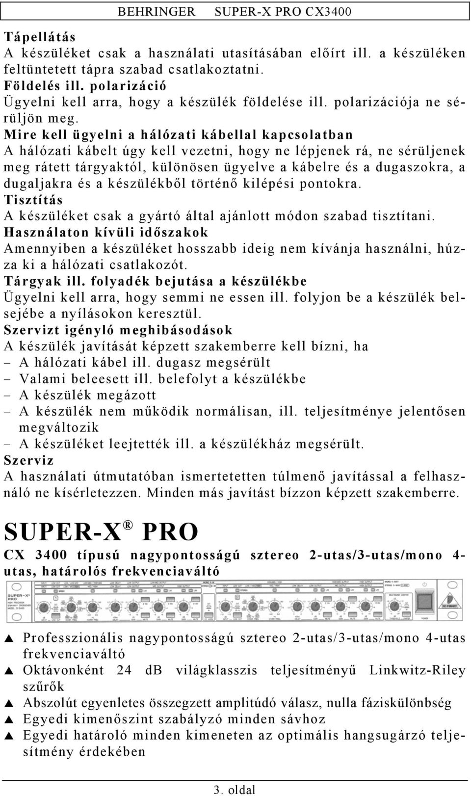 Mire kell ügyelni a hálózati kábellal kapcsolatban A hálózati kábelt úgy kell vezetni, hogy ne lépjenek rá, ne sérüljenek meg rátett tárgyaktól, különösen ügyelve a kábelre és a dugaszokra, a