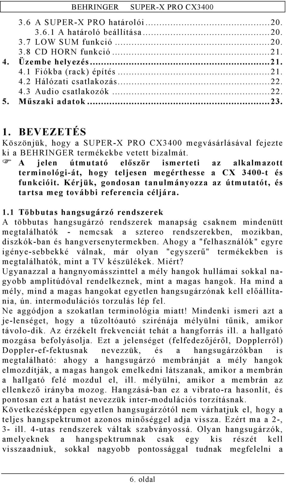 A jelen útmutató először ismerteti az alkalmazott terminológi-át, hogy teljesen megérthesse a CX 3400-t és funkcióit.