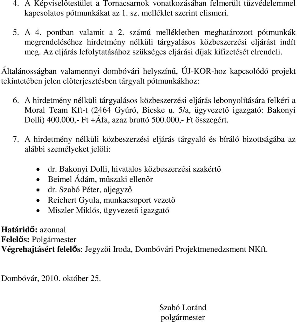 Általánosságban valamennyi dombóvári helyszínű, ÚJ-KOR-hoz kapcsolódó projekt tekintetében jelen előterjesztésben tárgyalt pótmunkákhoz: 6.