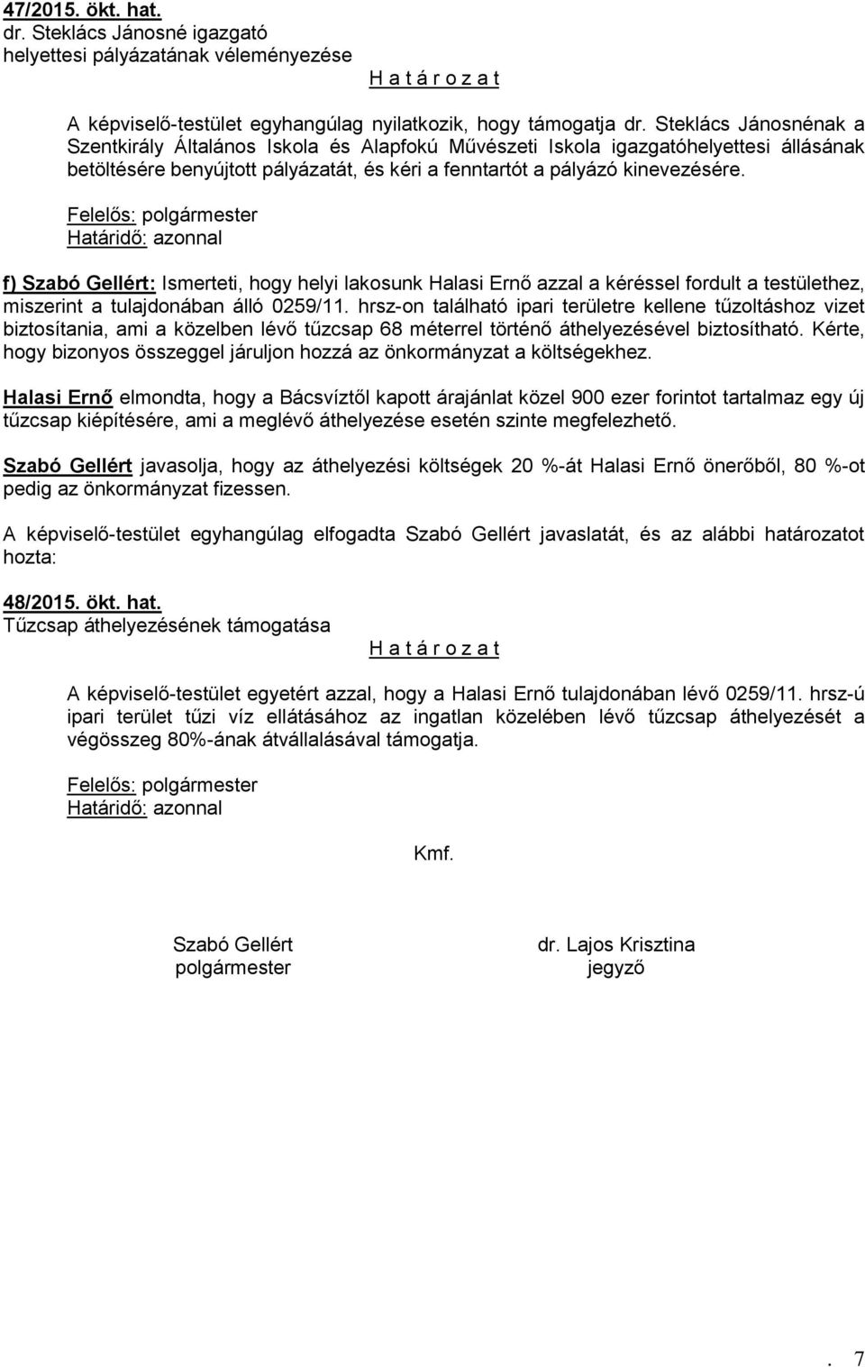 f) Szabó Gellért: Ismerteti, hogy helyi lakosunk Halasi Ernő azzal a kéréssel fordult a testülethez, miszerint a tulajdonában álló 0259/11.