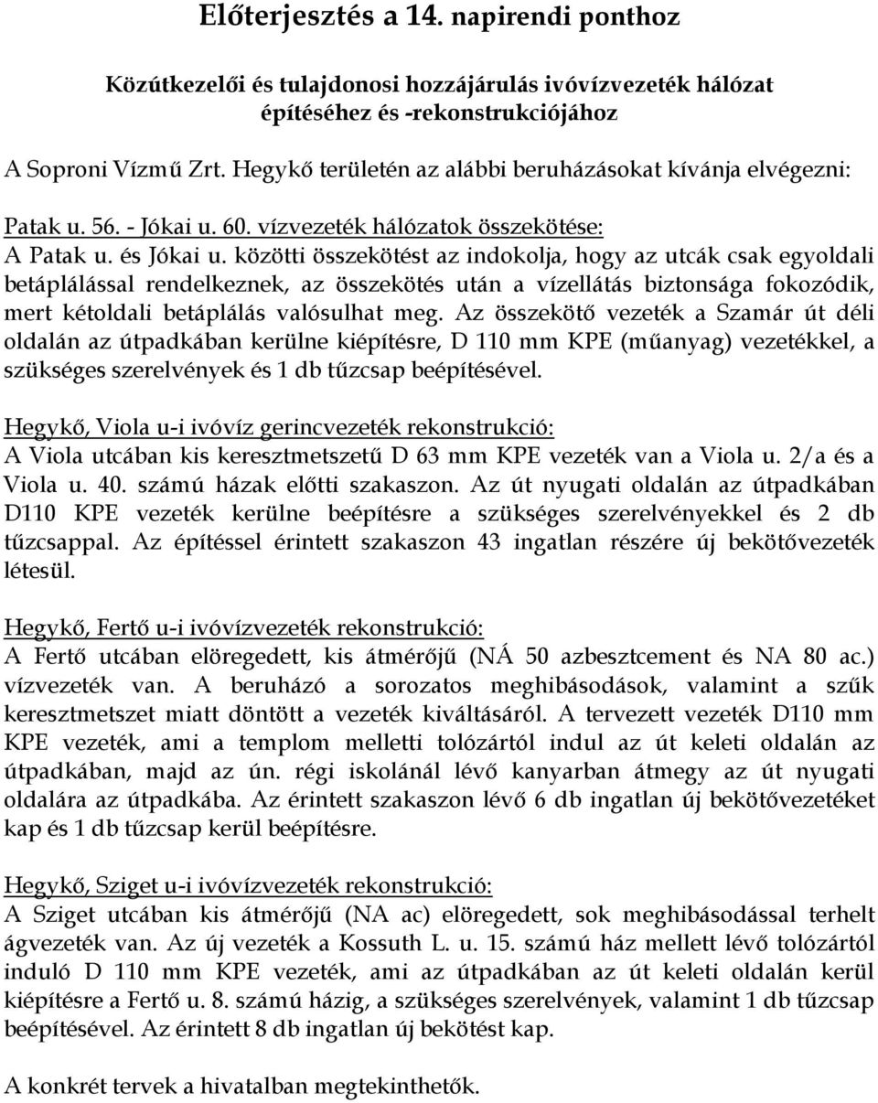 közötti összekötést az indokolja, hogy az utcák csak egyoldali betáplálással rendelkeznek, az összekötés után a vízellátás biztonsága fokozódik, mert kétoldali betáplálás valósulhat meg.