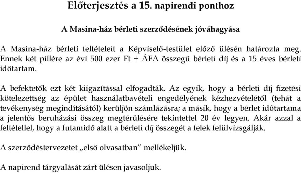 Az egyik, hogy a bérleti díj fizetési kötelezettség az épület használatbavételi engedélyének kézhezvételétől (tehát a tevékenység megindításától) kerüljön számlázásra; a másik, hogy a bérlet