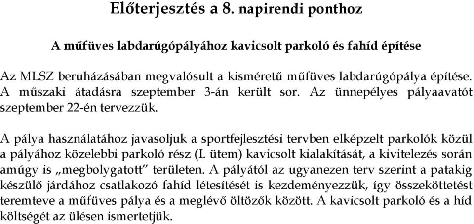 A pálya használatához javasoljuk a sportfejlesztési tervben elképzelt parkolók közül a pályához közelebbi parkoló rész (I.