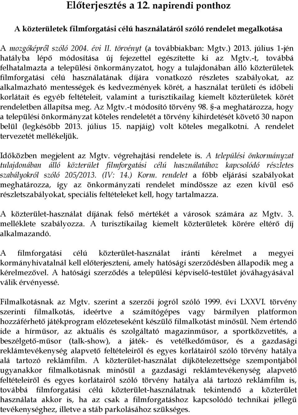 -t, továbbá felhatalmazta a települési önkormányzatot, hogy a tulajdonában álló közterületek filmforgatási célú használatának díjára vonatkozó részletes szabályokat, az alkalmazható mentességek és