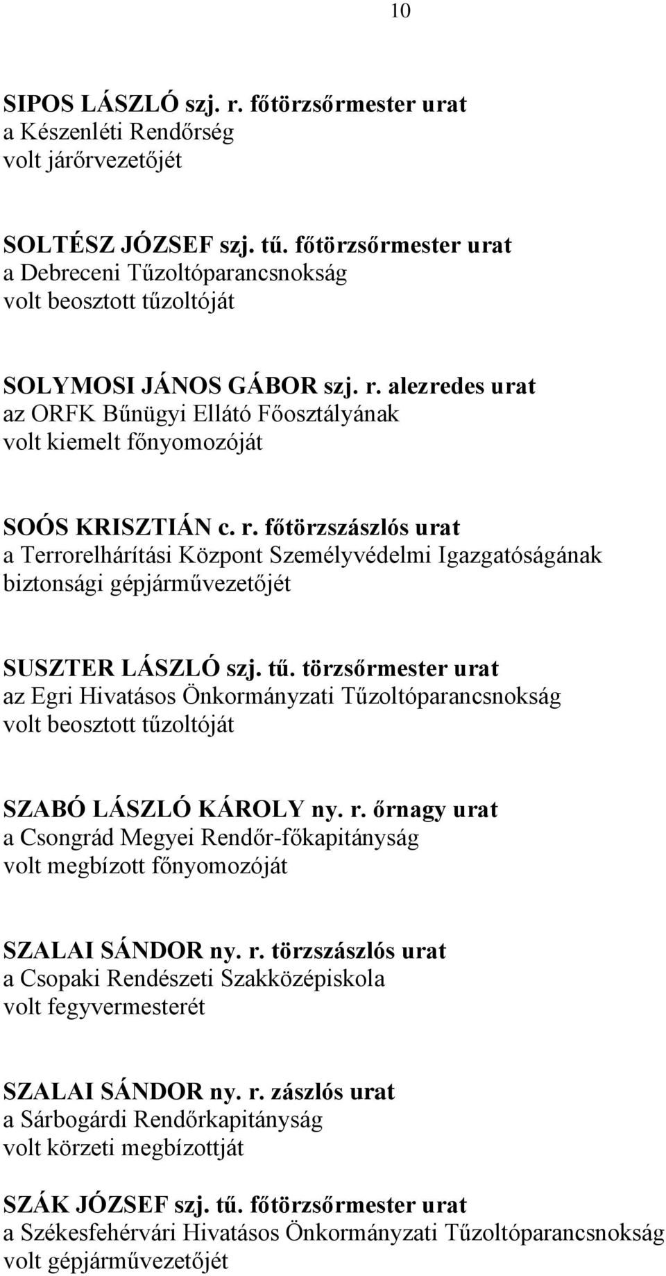 törzsőrmester urat az Egri Hivatásos Önkormányzati Tűzoltóparancsnokság SZABÓ LÁSZLÓ KÁROLY ny. r. őrnagy urat a Csongrád Megyei Rendőr-főkapitányság volt megbízott főnyomozóját SZALAI SÁNDOR ny. r. törzszászlós urat a Csopaki Rendészeti Szakközépiskola volt fegyvermesterét SZALAI SÁNDOR ny.