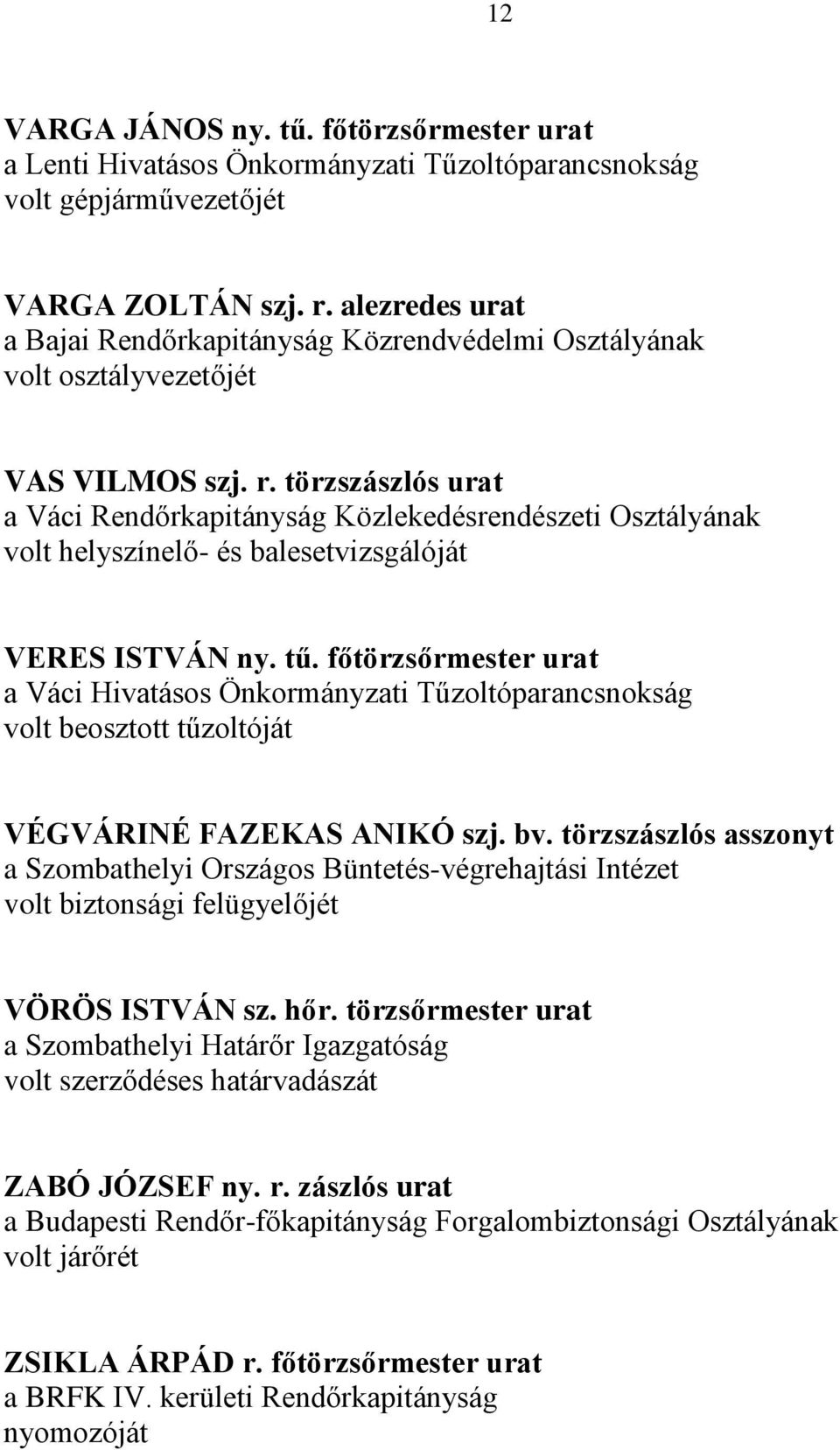 törzszászlós urat a Váci Rendőrkapitányság Közlekedésrendészeti Osztályának volt helyszínelő- és balesetvizsgálóját VERES ISTVÁN ny. tű.