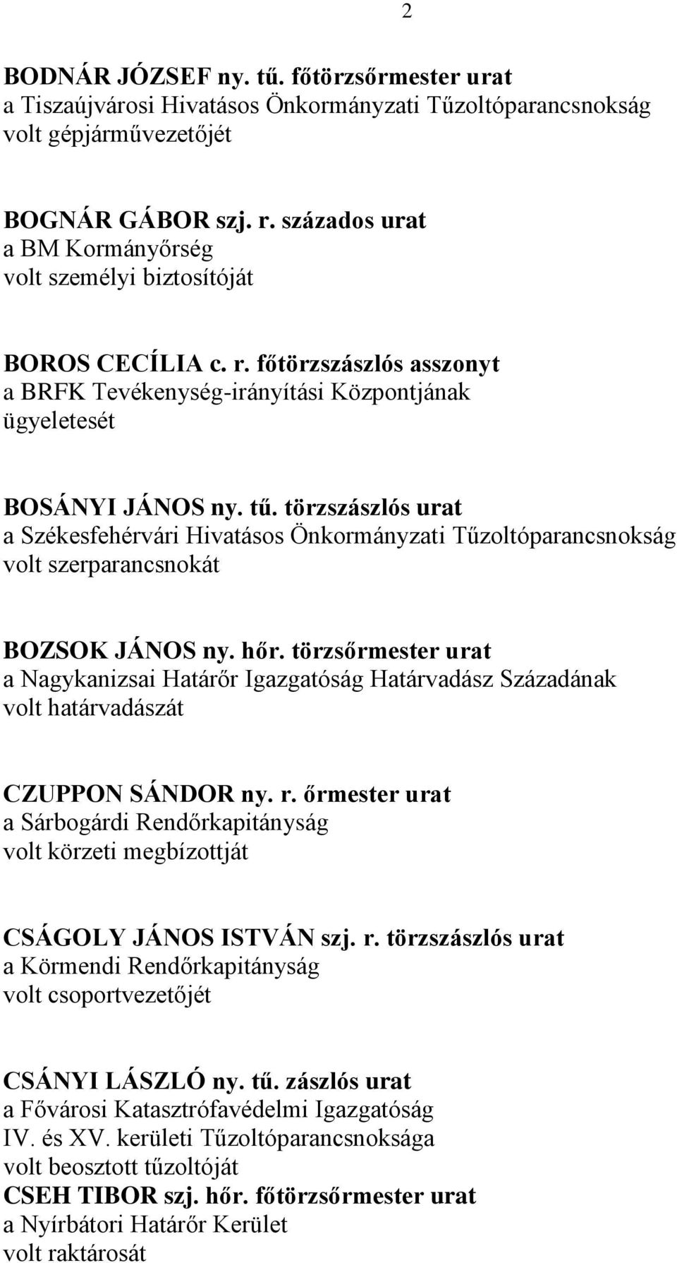 törzszászlós urat a Székesfehérvári Hivatásos Önkormányzati Tűzoltóparancsnokság volt szerparancsnokát BOZSOK JÁNOS ny. hőr.