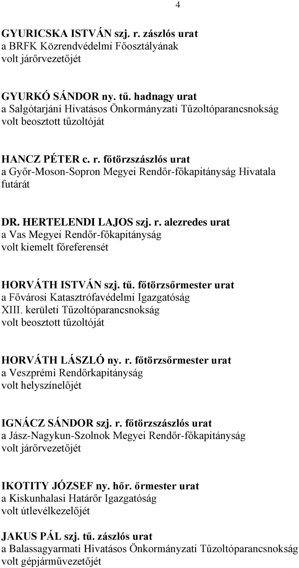 HERTELENDI LAJOS szj. r. alezredes urat a Vas Megyei Rendőr-főkapitányság volt kiemelt főreferensét HORVÁTH ISTVÁN szj. tű. főtörzsőrmester urat a Fővárosi Katasztrófavédelmi Igazgatóság XIII.