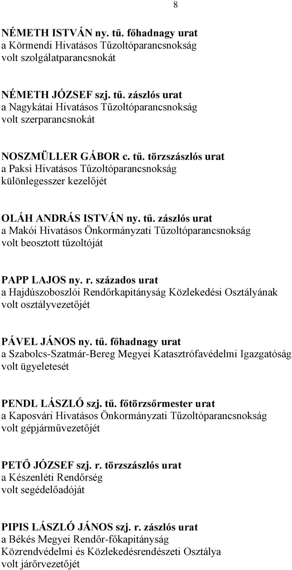 százados urat a Hajdúszoboszlói Rendőrkapitányság Közlekedési Osztályának volt osztályvezetőjét PÁVEL JÁNOS ny. tű.