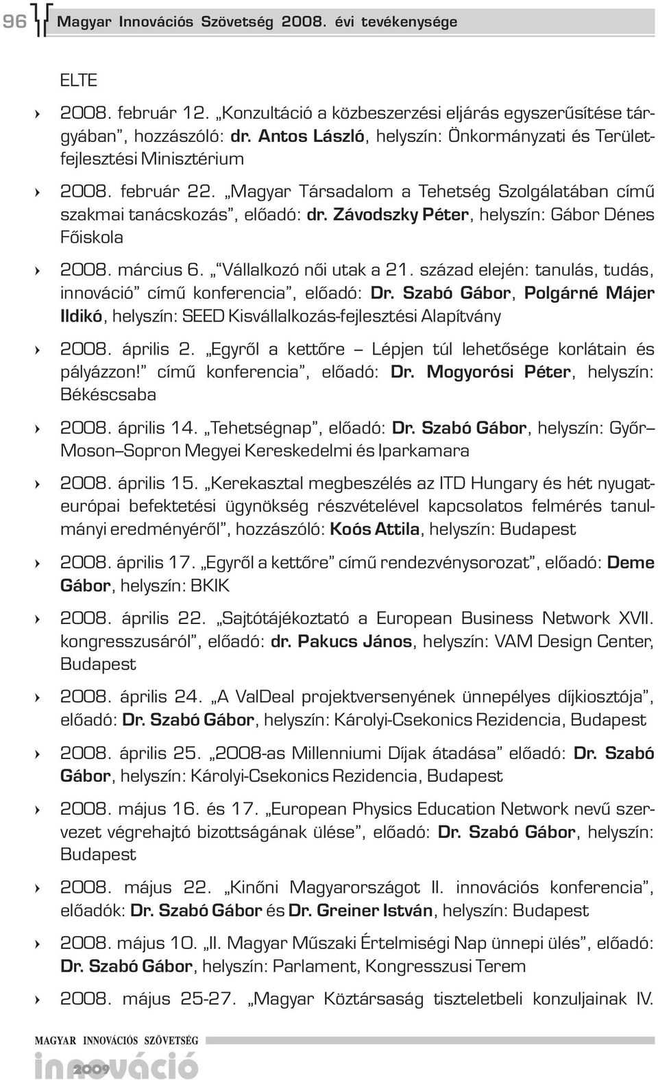 Závodszky Péter, helyszín: Gábor Dénes Főiskola 2008. március 6. Vállalkozó női utak a 21. század elején: tanulás, tudás, innováció című konferencia, előadó: Dr.