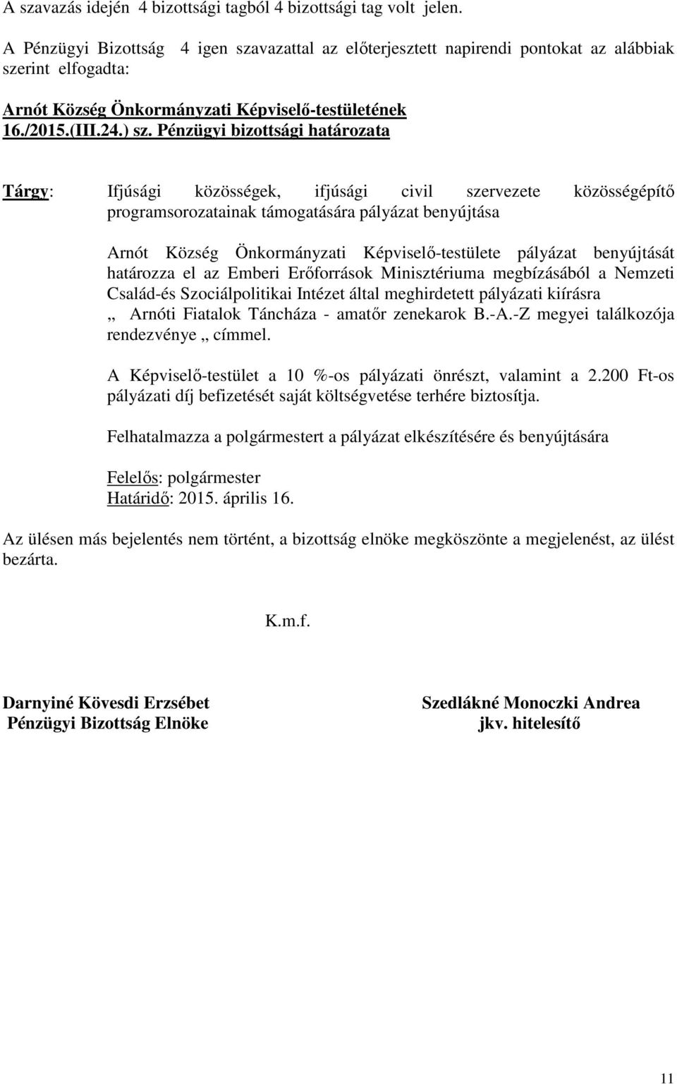 pályázat benyújtását határozza el az Emberi Erőforrások Minisztériuma megbízásából a Nemzeti Család-és Szociálpolitikai Intézet által meghirdetett pályázati kiírásra Arnóti Fiatalok Táncháza - amatőr