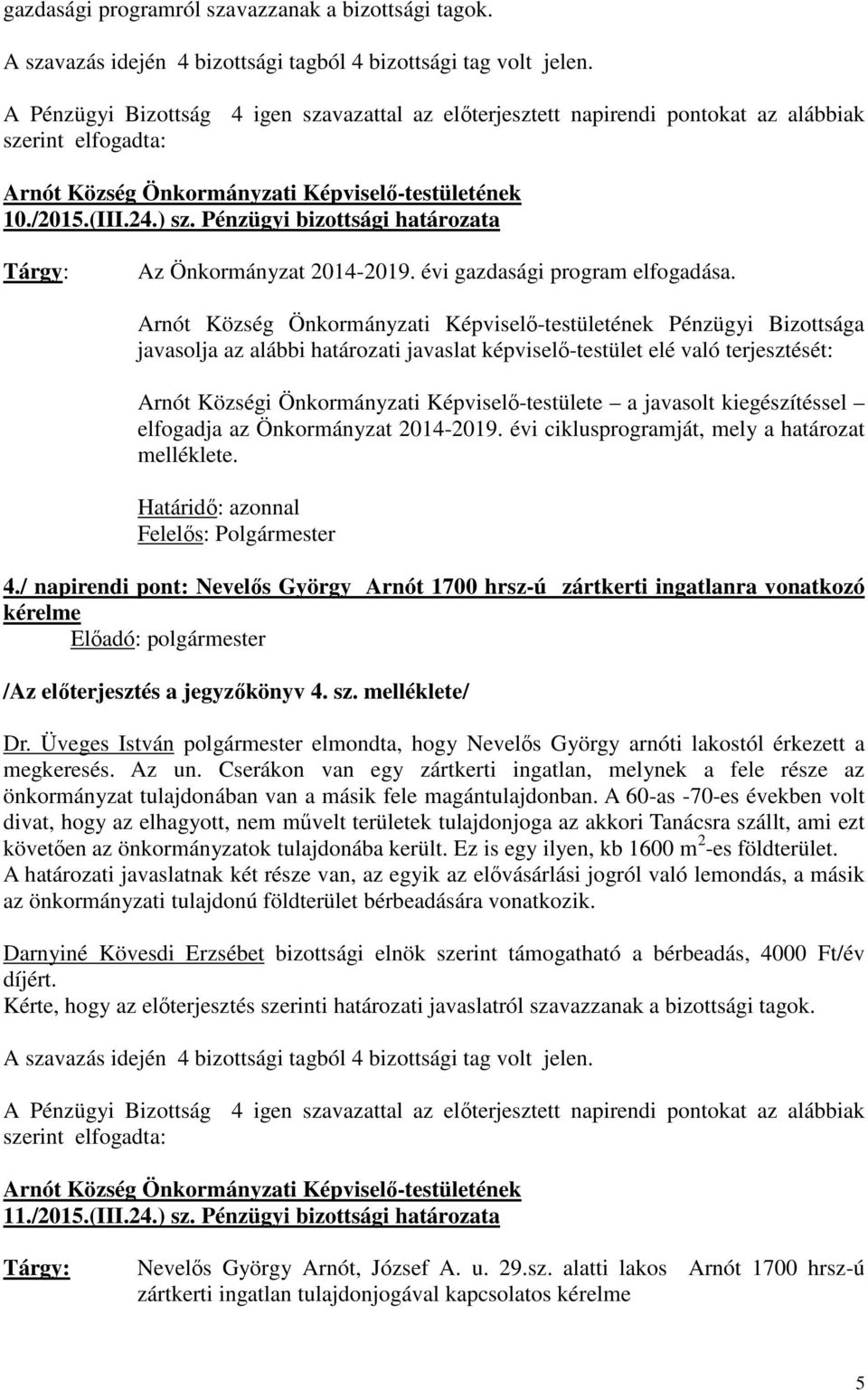 Felelős: Polgármester 4./ napirendi pont: Nevelős György Arnót 1700 hrsz-ú zártkerti ingatlanra vonatkozó kérelme /Az előterjesztés a jegyzőkönyv 4. sz. melléklete/ Dr.