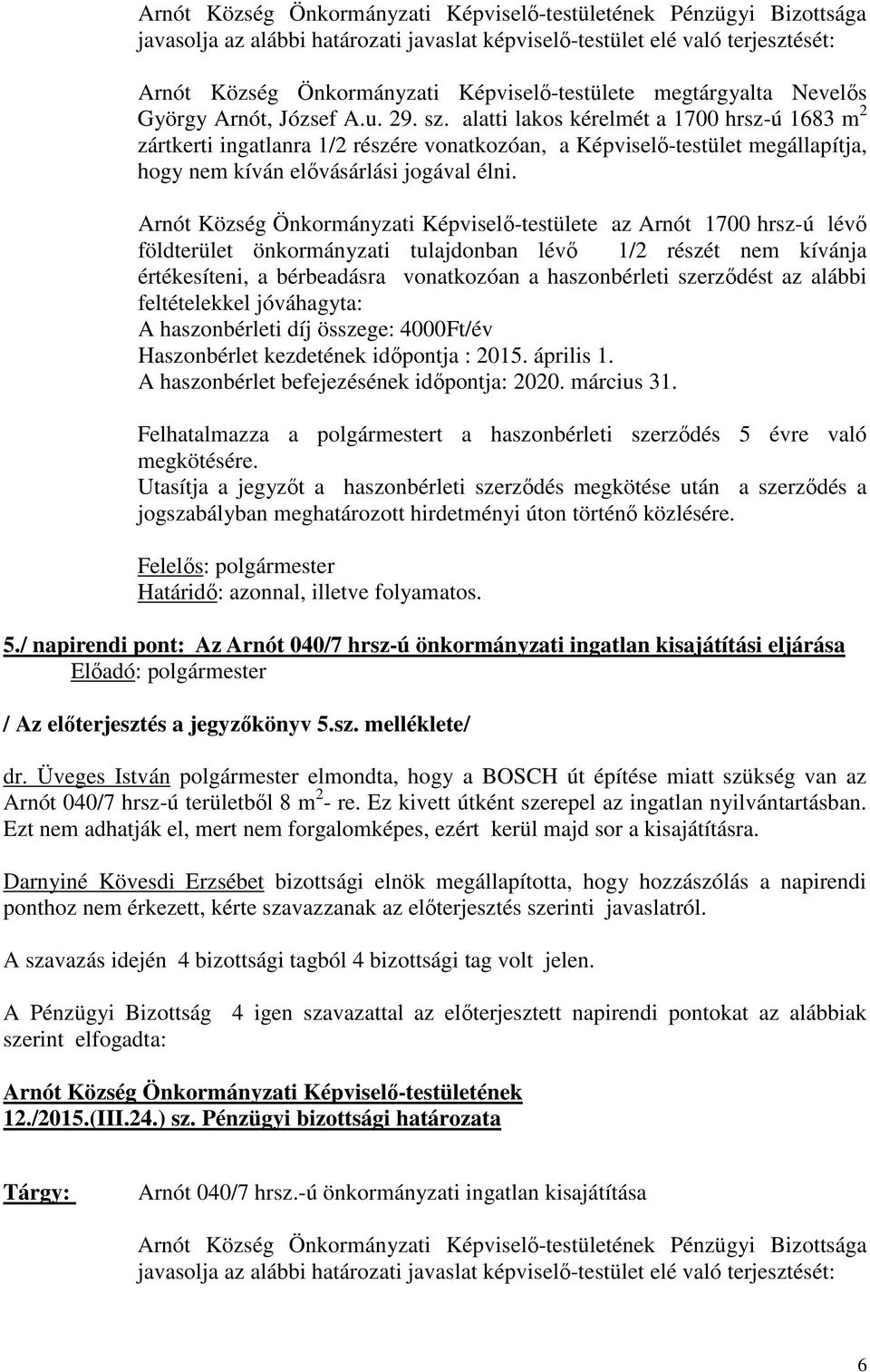 Arnót Község Önkormányzati Képviselő-testülete az Arnót 1700 hrsz-ú lévő földterület önkormányzati tulajdonban lévő 1/2 részét nem kívánja értékesíteni, a bérbeadásra vonatkozóan a haszonbérleti