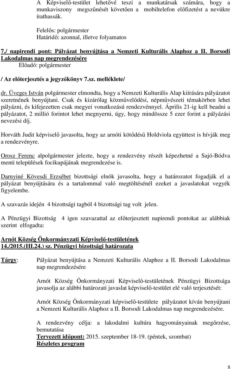 Üveges István polgármester elmondta, hogy a Nemzeti Kulturális Alap kiírására pályázatot szeretnének benyújtani.