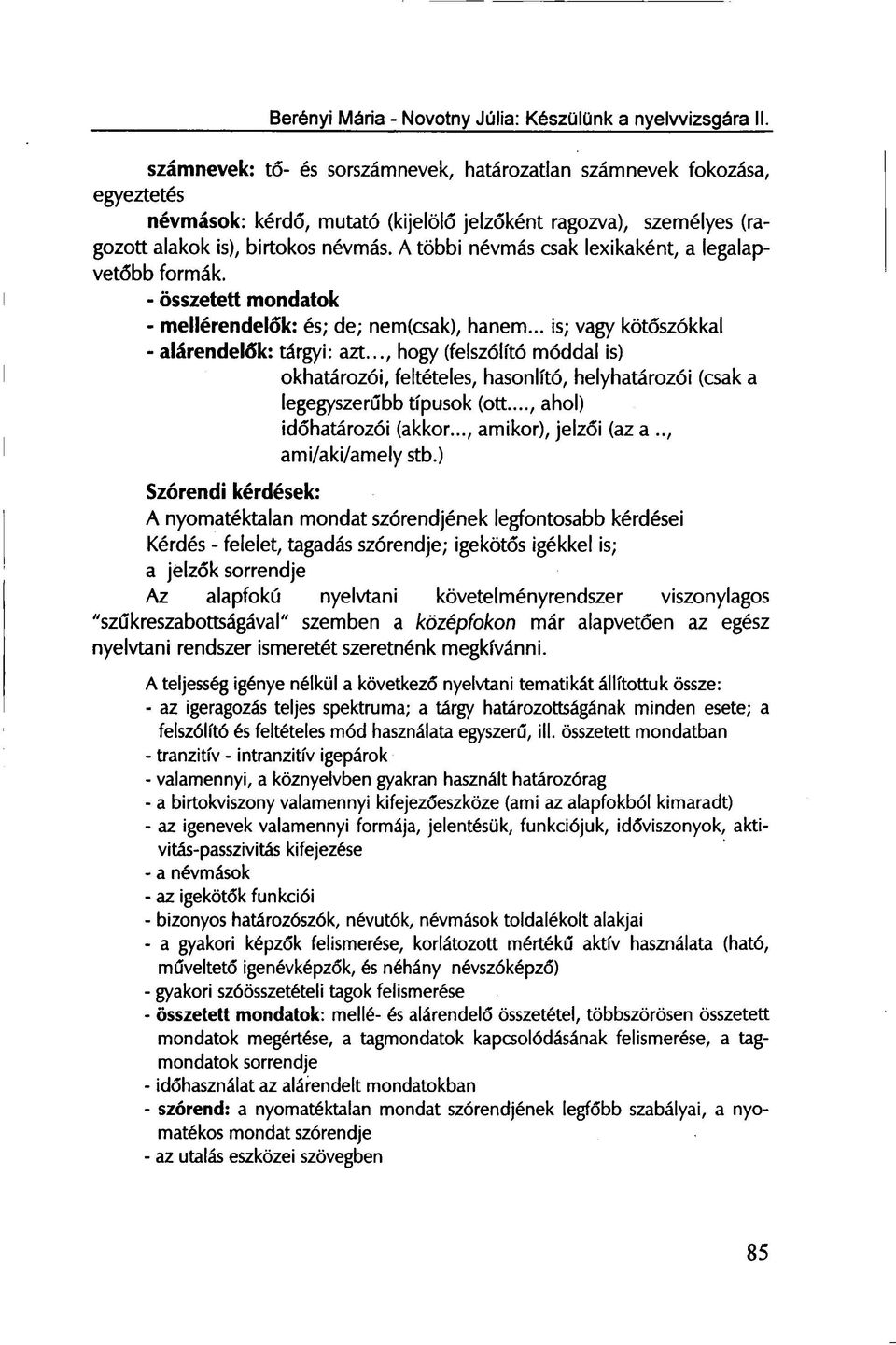 .., hogy (felszólító móddal is) okhatározói, feltételes, hasonlító, helyhatározói (csak a legegyszerűbb típusok (ott..., ahol) időhatározói (akkor..., amikor), jelzői (az a.., ami/aki/amely stb.