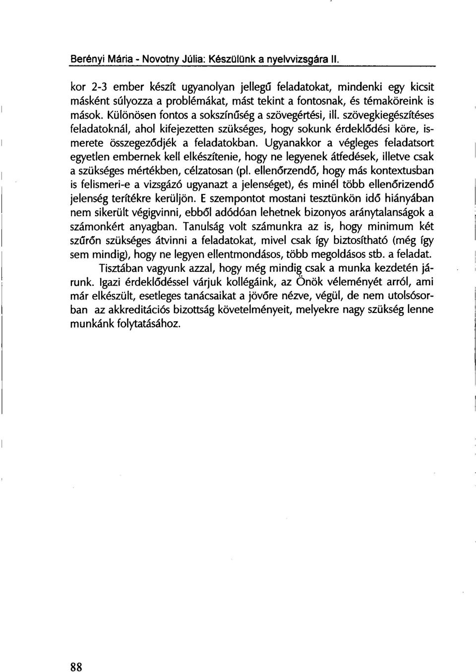 Ugyanakkor a végleges feladatsort egyetlen embernek kell elkészítenie, hogy ne legyenek átfedések, illetve csak a szükséges mértékben, célzatosan (pl.