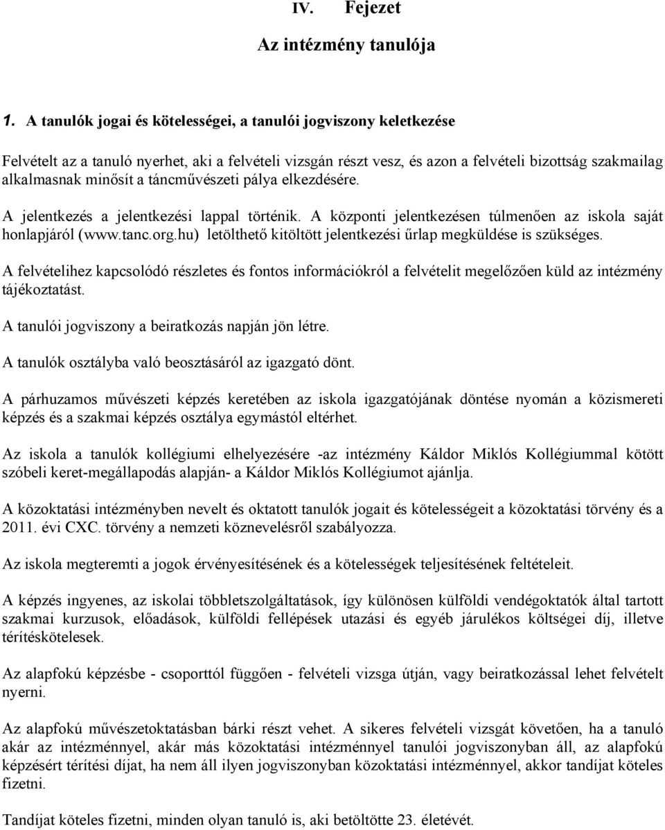 táncművészeti pálya elkezdésére. A jelentkezés a jelentkezési lappal történik. A központi jelentkezésen túlmenően az iskola saját honlapjáról (www.tanc.org.