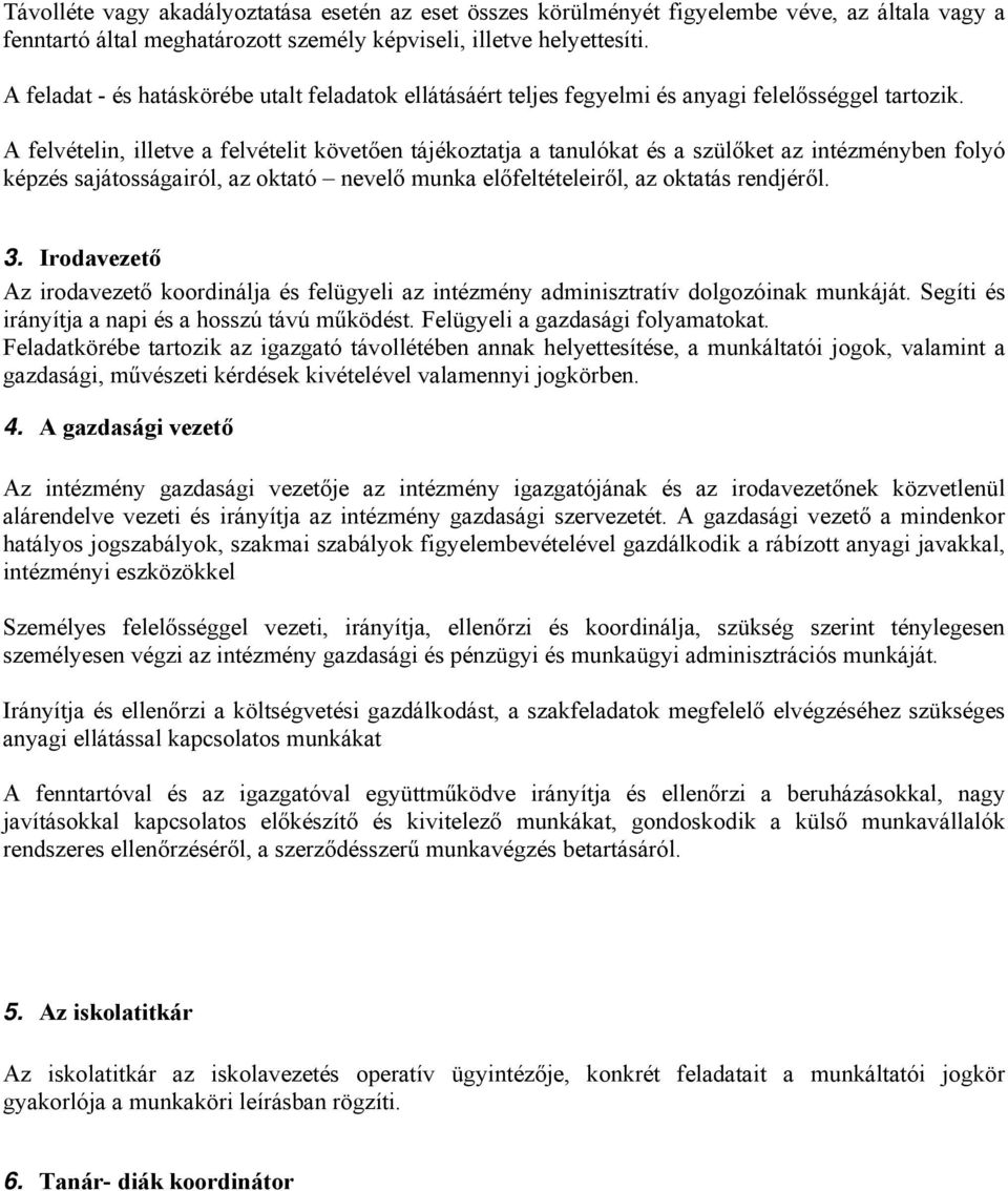 A felvételin, illetve a felvételit követően tájékoztatja a tanulókat és a szülőket az intézményben folyó képzés sajátosságairól, az oktató nevelő munka előfeltételeiről, az oktatás rendjéről. 3.