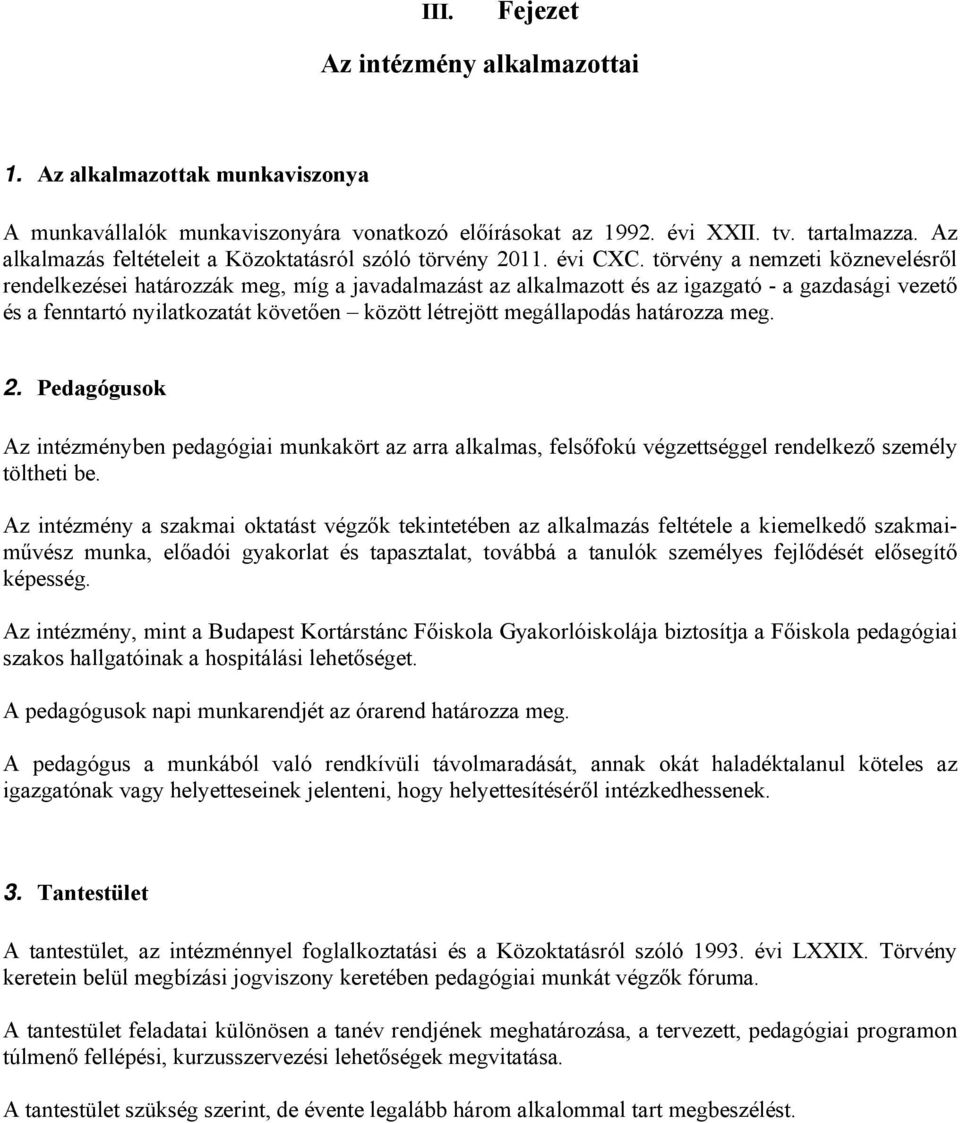 törvény a nemzeti köznevelésről rendelkezései határozzák meg, míg a javadalmazást az alkalmazott és az igazgató - a gazdasági vezető és a fenntartó nyilatkozatát követően között létrejött