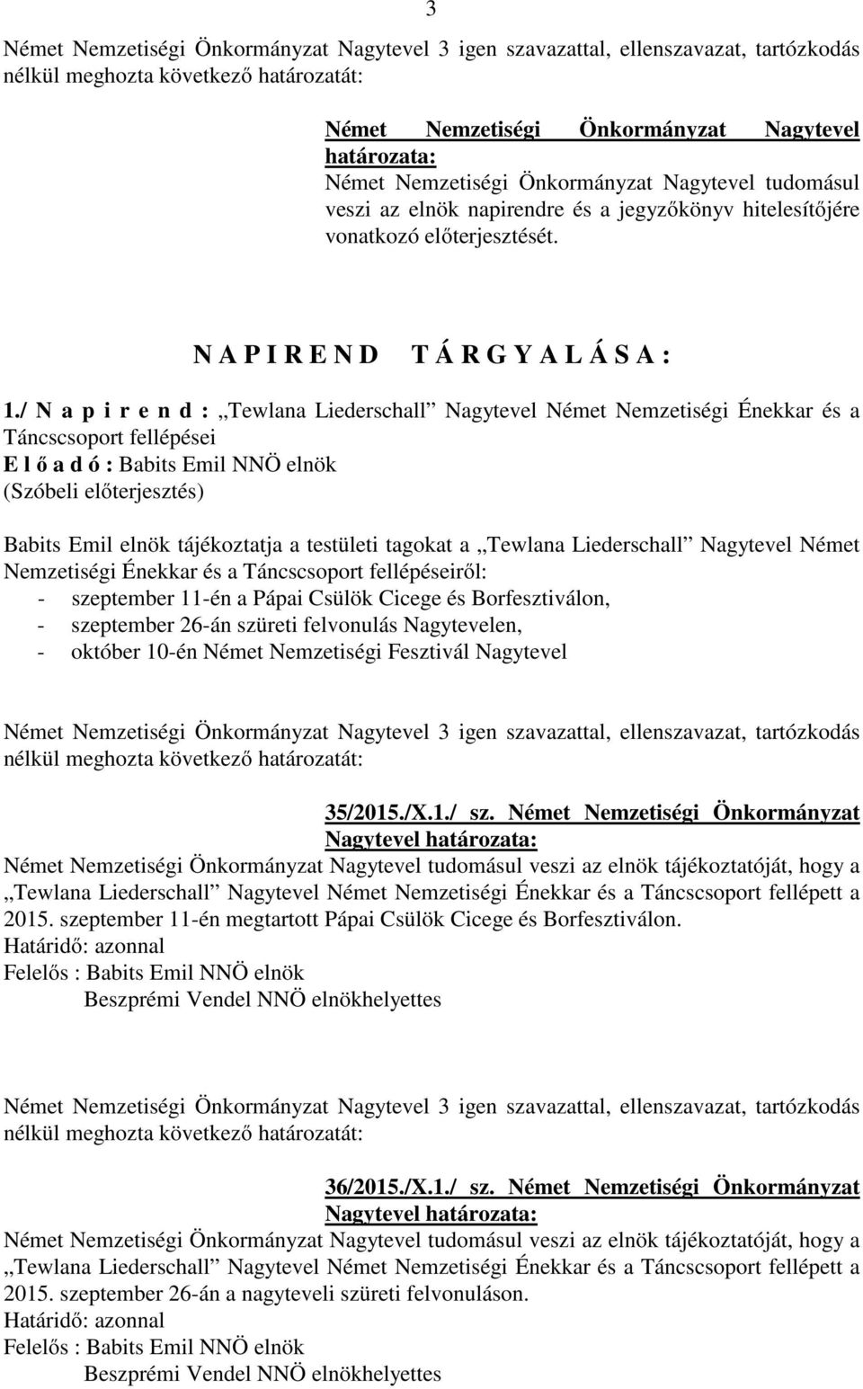 / N a p i r e n d : Tewlana Liederschall Nagytevel Német Nemzetiségi Énekkar és a Táncscsoport fellépései E l ő a d ó : Babits Emil Babits Emil elnök tájékoztatja a testületi tagokat a Tewlana