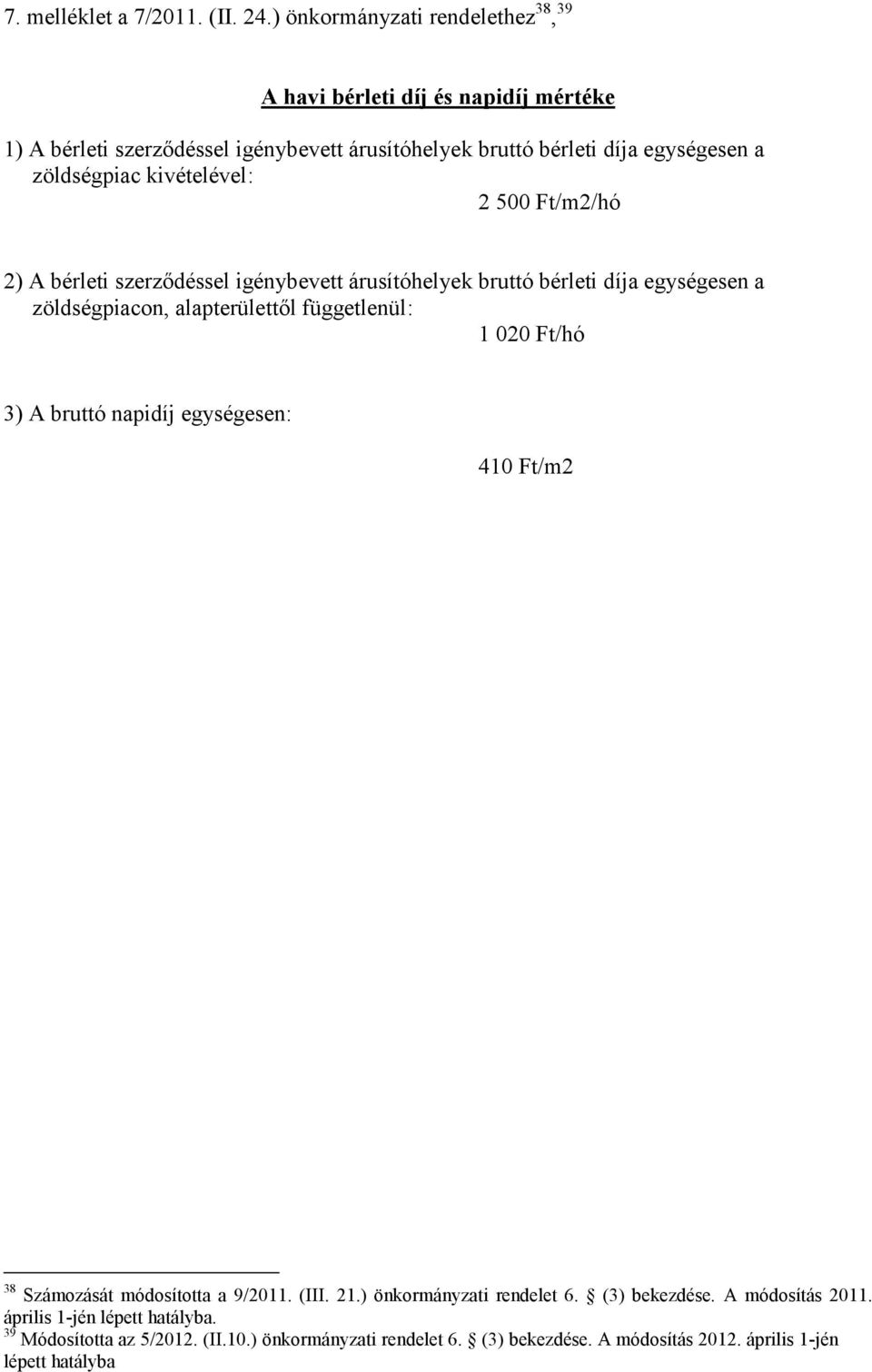 zöldségpiac kivételével: 2 500 Ft/m2/hó 2) A bérleti szerződéssel igénybevett árusítóhelyek bruttó bérleti díja egységesen a zöldségpiacon, alapterülettől