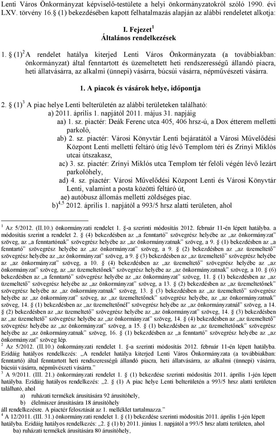 (1) 2 A rendelet hatálya kiterjed Lenti Város Önkormányzata (a továbbiakban: önkormányzat) által fenntartott és üzemeltetett heti rendszerességű állandó piacra, heti állatvásárra, az alkalmi (ünnepi)