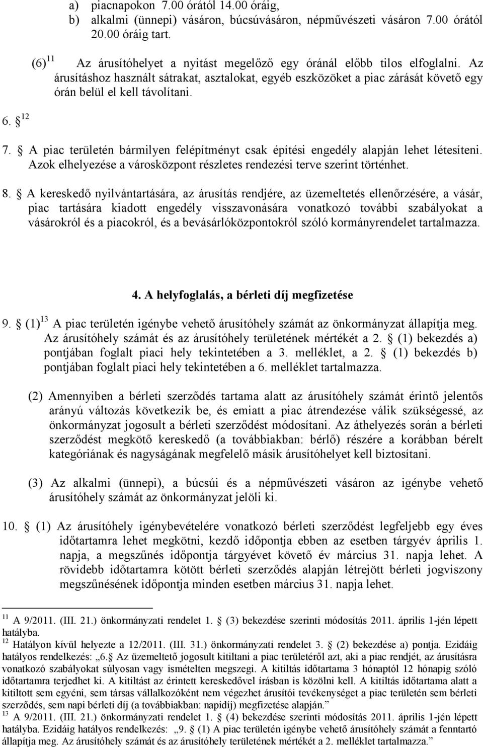 12 7. A piac területén bármilyen felépítményt csak építési engedély alapján lehet létesíteni. Azok elhelyezése a városközpont részletes rendezési terve szerint történhet. 8.