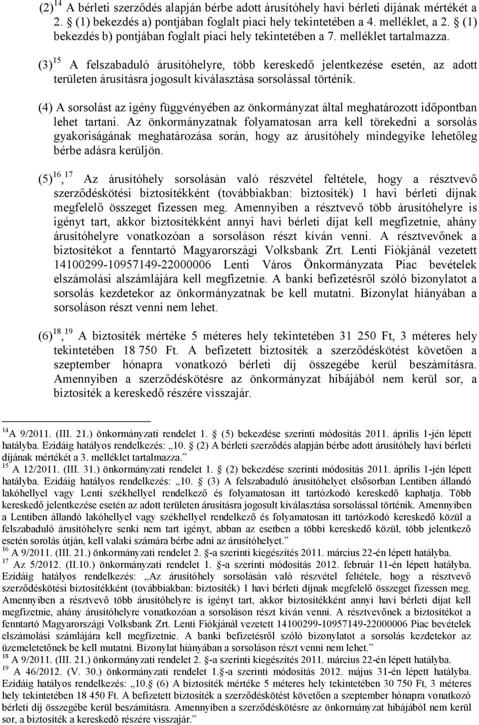 (3) 15 A felszabaduló árusítóhelyre, több kereskedő jelentkezése esetén, az adott területen árusításra jogosult kiválasztása sorsolással történik.