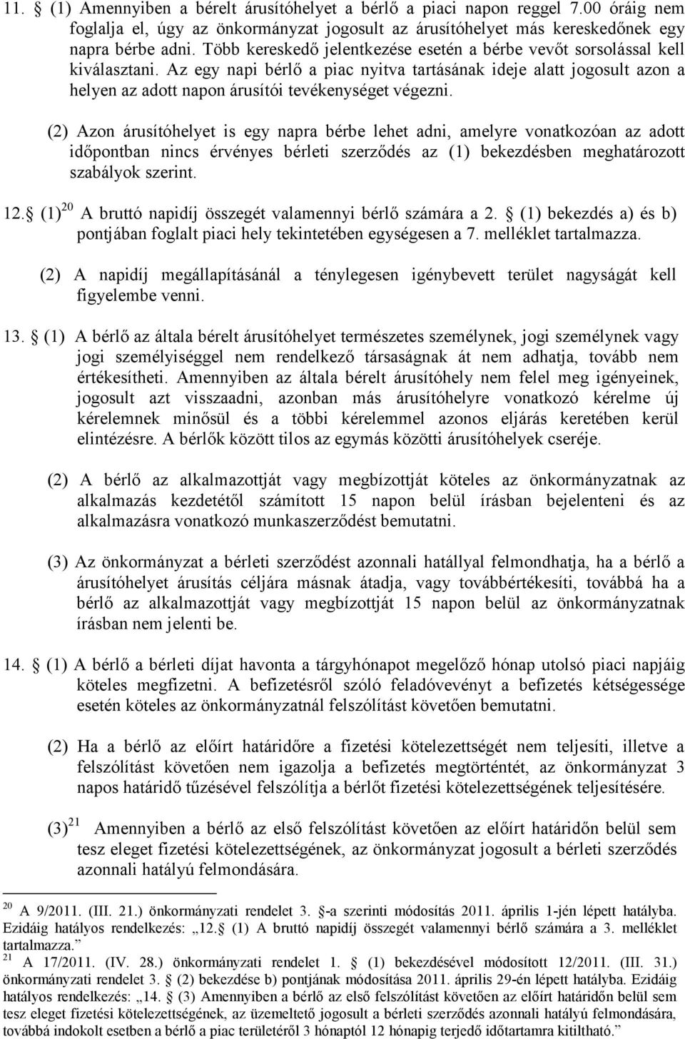 Az egy napi bérlő a piac nyitva tartásának ideje alatt jogosult azon a helyen az adott napon árusítói tevékenységet végezni.