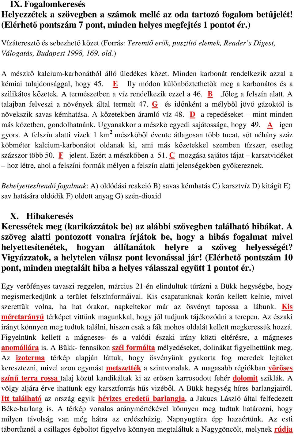 Minden karbonát rendelkezik azzal a kémiai tulajdonsággal, hogy 45. E Ily módon különböztethetık meg a karbonátos és a szilikátos kızetek. A természetben a víz rendelkezik ezzel a 46.