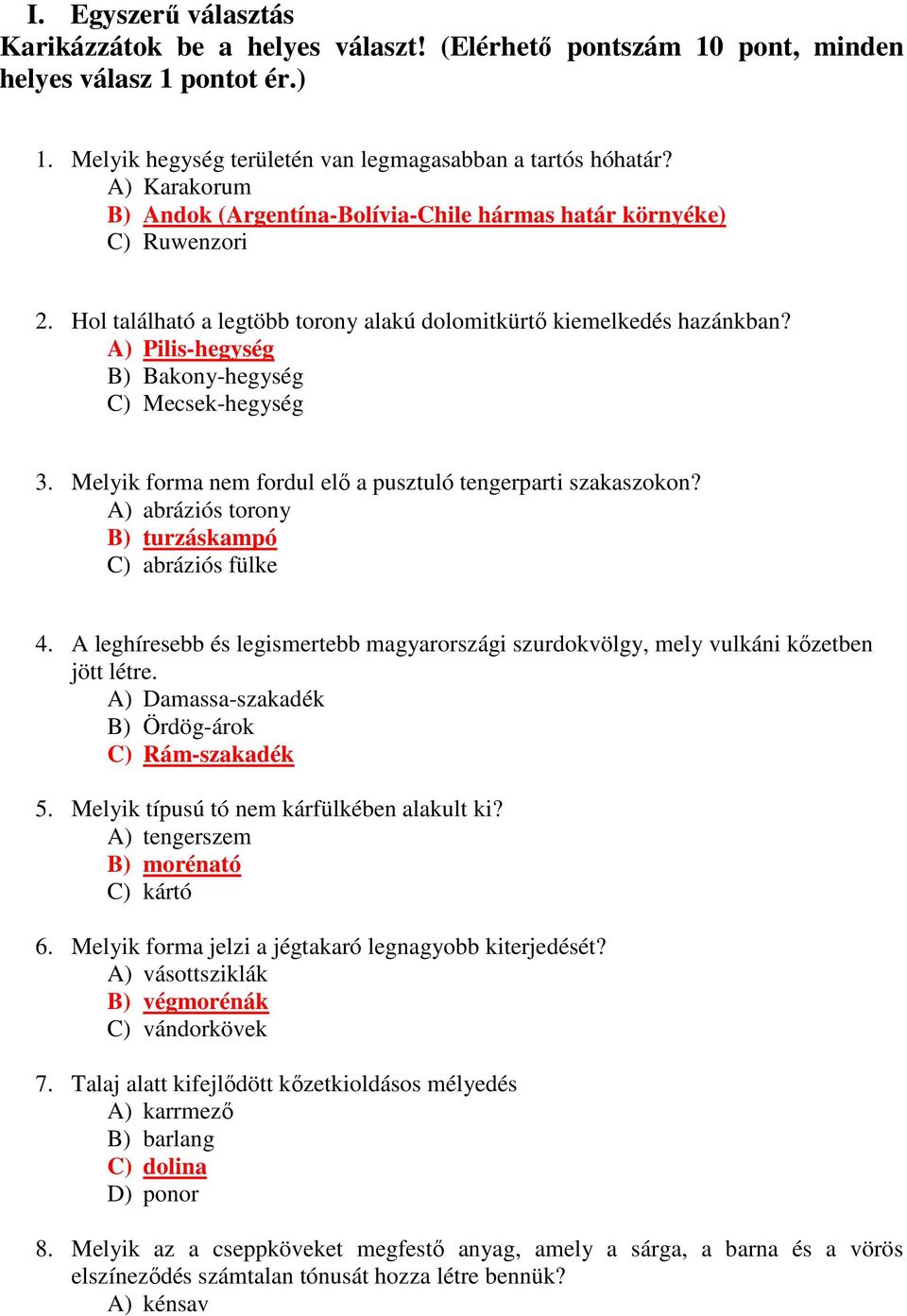 A) Pilis-hegység B) Bakony-hegység C) Mecsek-hegység 3. Melyik forma nem fordul elı a pusztuló tengerparti szakaszokon? A) abráziós torony B) turzáskampó C) abráziós fülke 4.